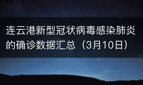 连云港新型冠状病毒感染肺炎的确诊数据汇总（3月10日）