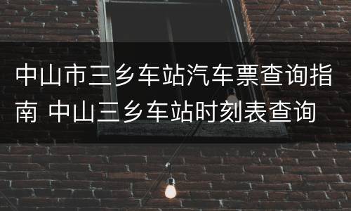中山市三乡车站汽车票查询指南 中山三乡车站时刻表查询