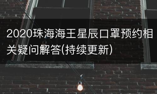 2020珠海海王星辰口罩预约相关疑问解答(持续更新)