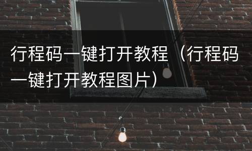 行程码一键打开教程（行程码一键打开教程图片）