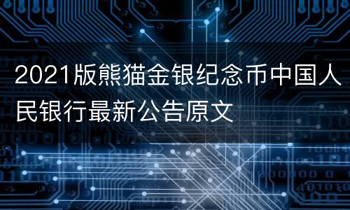 2021版熊猫金银纪念币中国人民银行最新公告原文