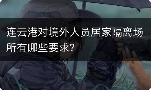 连云港对境外人员居家隔离场所有哪些要求？