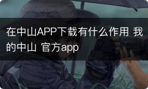 在中山APP下载有什么作用 我的中山 官方app