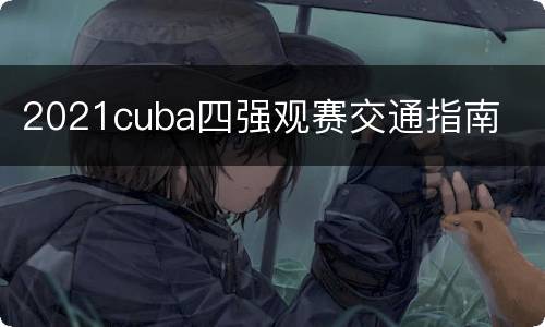 2021cuba四强观赛交通指南