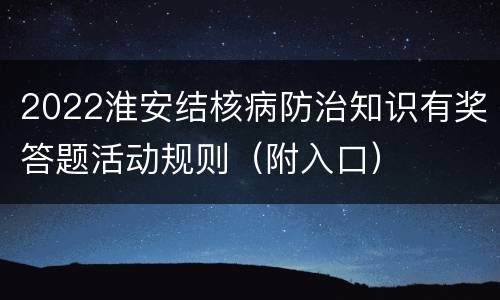 2022淮安结核病防治知识有奖答题活动规则（附入口）