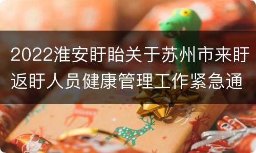 2022淮安盱眙关于苏州市来盱返盱人员健康管理工作紧急通知