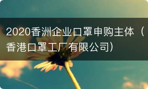 2020香洲企业口罩申购主体（香港口罩工厂有限公司）