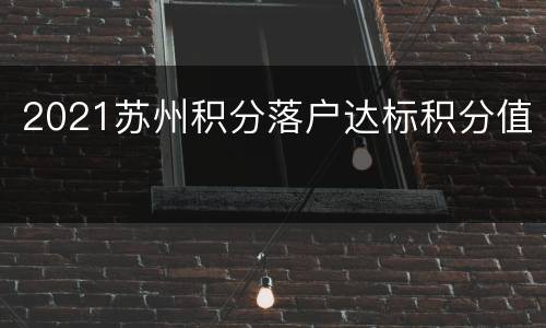 2021苏州积分落户达标积分值