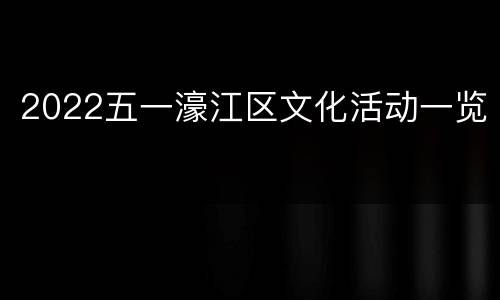 2022五一濠江区文化活动一览
