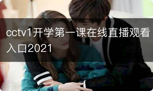cctv1开学第一课在线直播观看入口2021