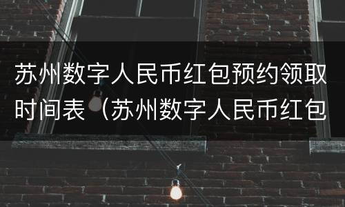苏州数字人民币红包预约领取时间表（苏州数字人民币红包正式上线）