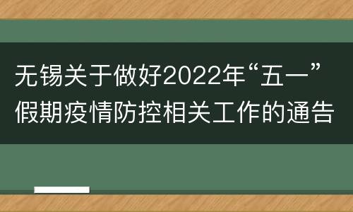 无锡关于做好2022年“五一”假期疫情防控相关工作的通告（第116号）