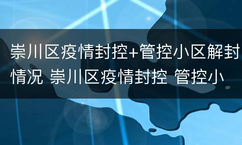 崇川区疫情封控+管控小区解封情况 崇川区疫情封控 管控小区解封情况表