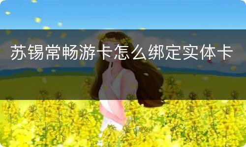 苏锡常畅游卡怎么绑定实体卡