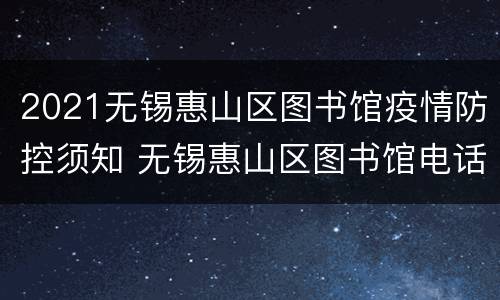 2021无锡惠山区图书馆疫情防控须知 无锡惠山区图书馆电话