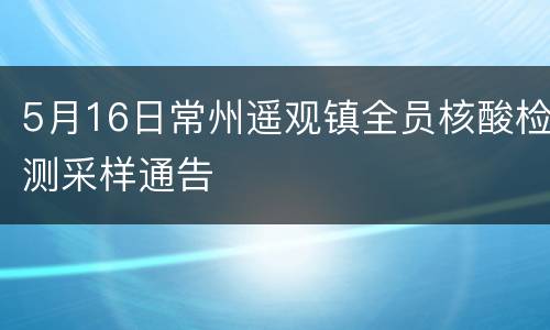 5月16日常州遥观镇全员核酸检测采样通告