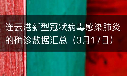 连云港新型冠状病毒感染肺炎的确诊数据汇总（3月17日）