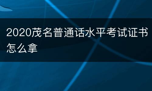 2020茂名普通话水平考试证书怎么拿
