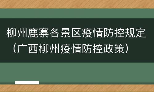 柳州鹿寨各景区疫情防控规定（广西柳州疫情防控政策）