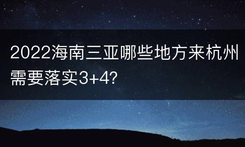 2022海南三亚哪些地方来杭州需要落实3+4？