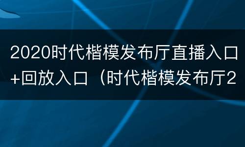 2020时代楷模发布厅直播入口+回放入口（时代楷模发布厅2020最新直播）