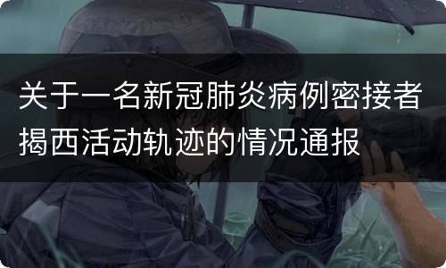 关于一名新冠肺炎病例密接者揭西活动轨迹的情况通报