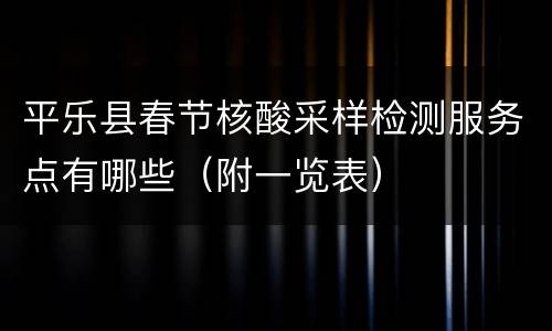 平乐县春节核酸采样检测服务点有哪些（附一览表）
