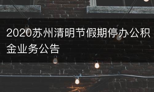 2020苏州清明节假期停办公积金业务公告