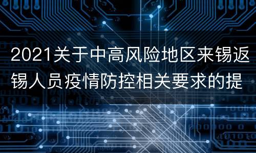 2021关于中高风险地区来锡返锡人员疫情防控相关要求的提醒