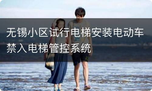 无锡小区试行电梯安装电动车禁入电梯管控系统
