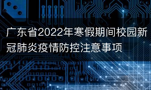 广东省2022年寒假期间校园新冠肺炎疫情防控注意事项