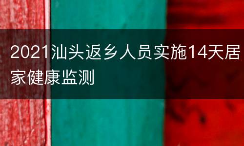 2021汕头返乡人员实施14天居家健康监测