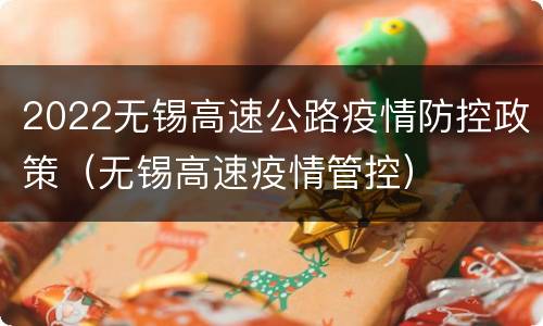 2022无锡高速公路疫情防控政策（无锡高速疫情管控）