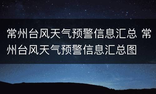 常州台风天气预警信息汇总 常州台风天气预警信息汇总图