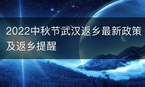 2022中秋节武汉返乡最新政策及返乡提醒