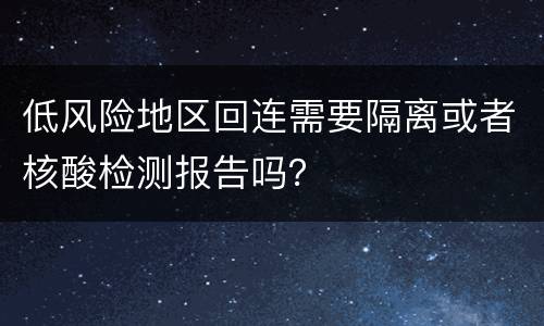 低风险地区回连需要隔离或者核酸检测报告吗？