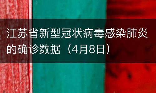 江苏省新型冠状病毒感染肺炎的确诊数据（4月8日）