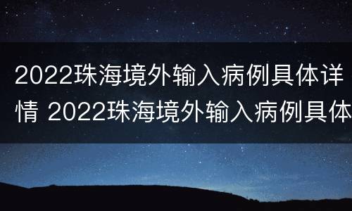2022珠海境外输入病例具体详情 2022珠海境外输入病例具体详情公布