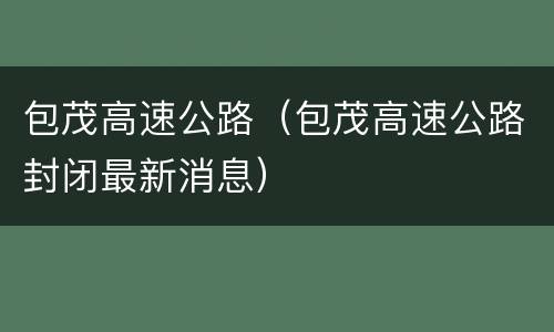 包茂高速公路（包茂高速公路封闭最新消息）