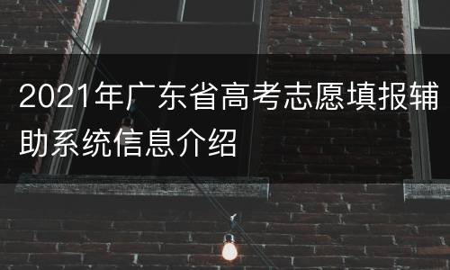 2021年广东省高考志愿填报辅助系统信息介绍