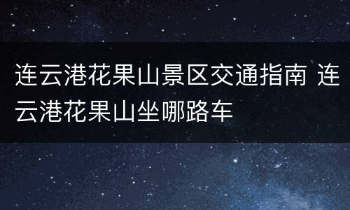 连云港花果山景区交通指南 连云港花果山坐哪路车