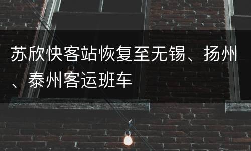 苏欣快客站恢复至无锡、扬州、泰州客运班车