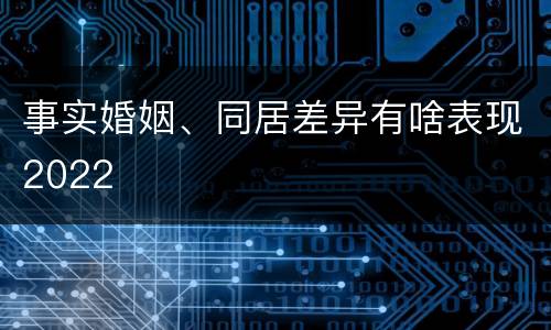 事实婚姻、同居差异有啥表现2022