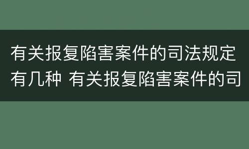 有关报复陷害案件的司法规定有几种 有关报复陷害案件的司法规定有几种形式