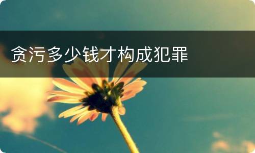 贪污多少钱才构成犯罪