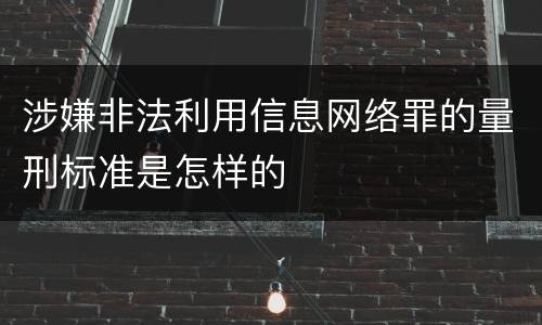 涉嫌非法利用信息网络罪的量刑标准是怎样的