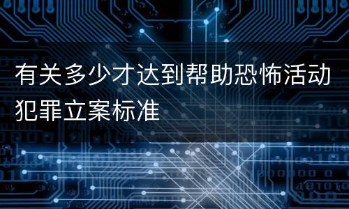 有关多少才达到帮助恐怖活动犯罪立案标准