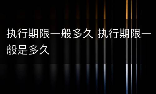 执行期限一般多久 执行期限一般是多久