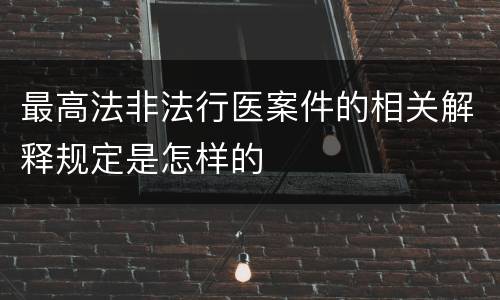 最高法非法行医案件的相关解释规定是怎样的