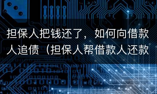担保人把钱还了，如何向借款人追债（担保人帮借款人还款后怎么追偿）